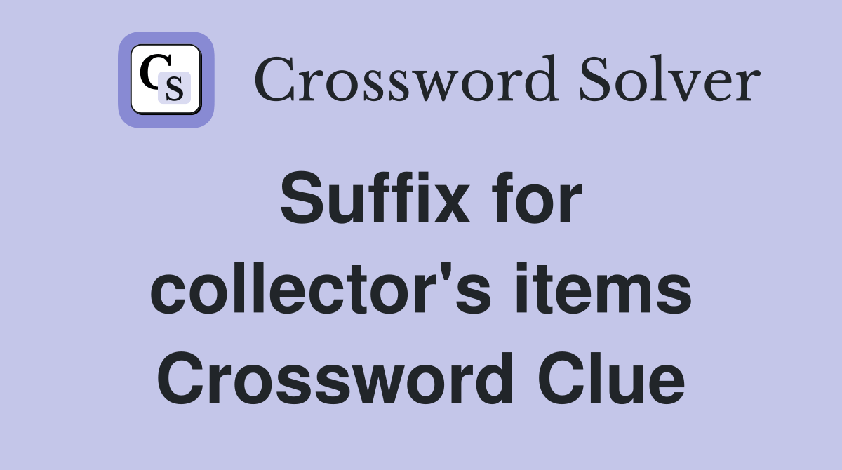 Suffix for collector's items Crossword Clue Answers Crossword Solver